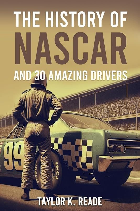 The History of Nascar: And 30 Amazing Drivers